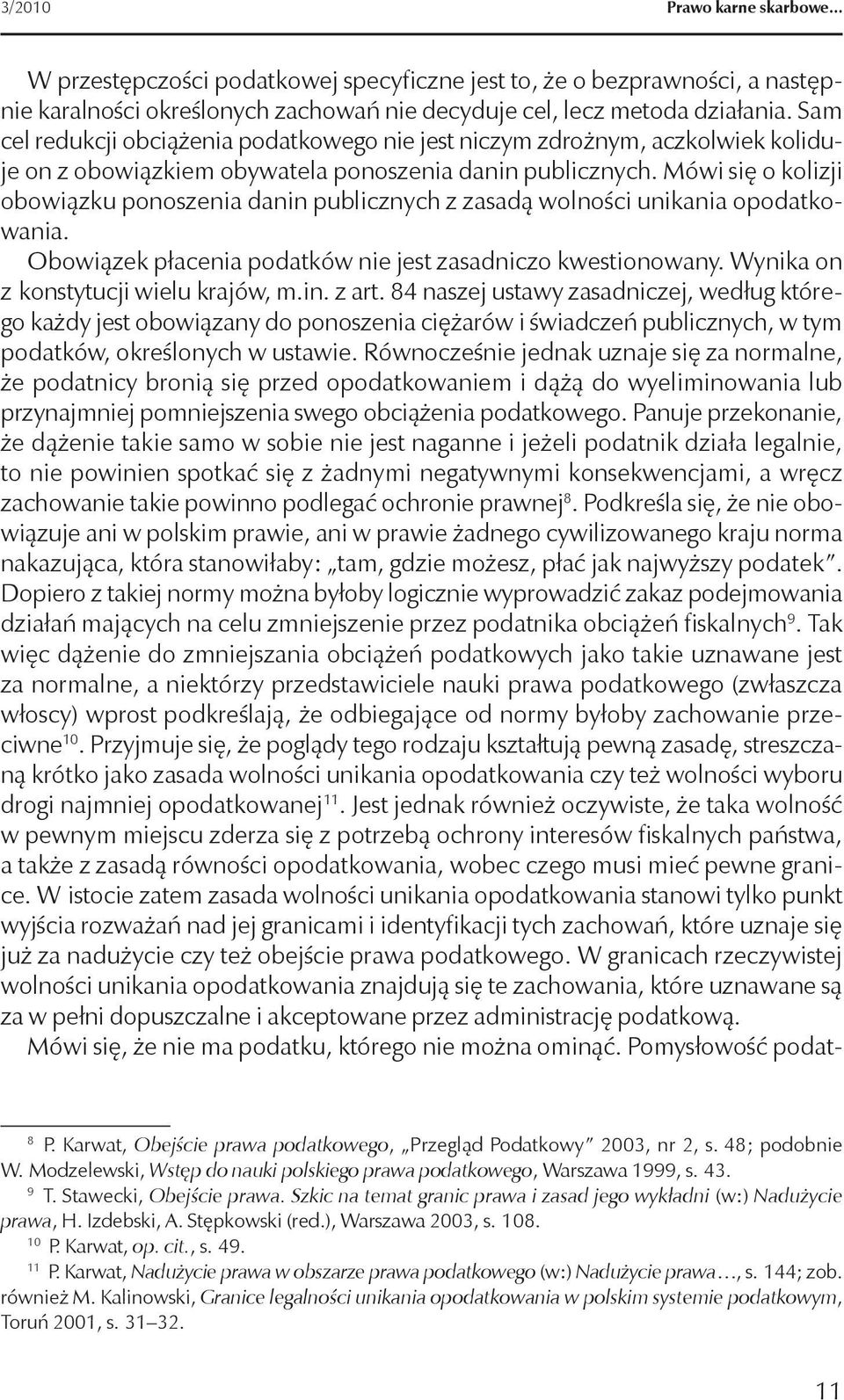 Mówi się o kolizji obowiązku ponoszenia danin publicznych z zasadą wolności unikania opodatkowania. Obowiązek płacenia podatków nie jest zasadniczo kwestionowany.