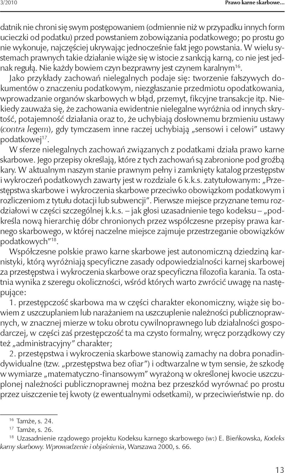 jednocześnie fakt jego powstania. W wielu systemach prawnych takie działanie wiąże się w istocie z sankcją karną, co nie jest jednak regułą. Nie każdy bowiem czyn bezprawny jest czynem karalnym 16.