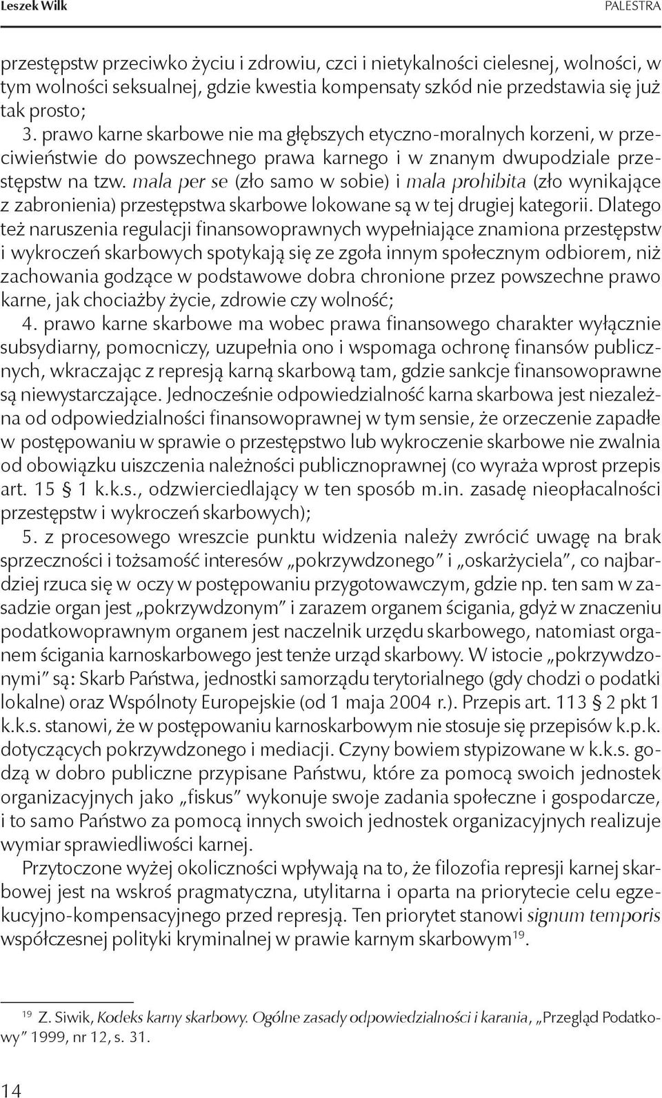 mala per se (zło samo w sobie) i mala prohibita (zło wynikające z zabronienia) przestępstwa skarbowe lokowane są w tej drugiej kategorii.