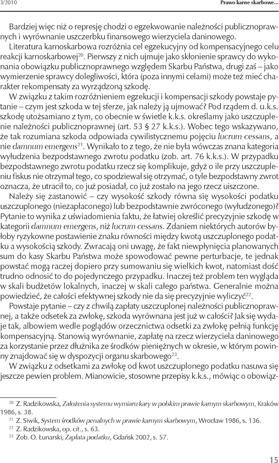 Pierwszy z nich ujmuje jako skłonienie sprawcy do wykonania obowiązku publicznoprawnego względem Skarbu Państwa, drugi zaś jako wymierzenie sprawcy dolegliwości, która (poza innymi celami) może też