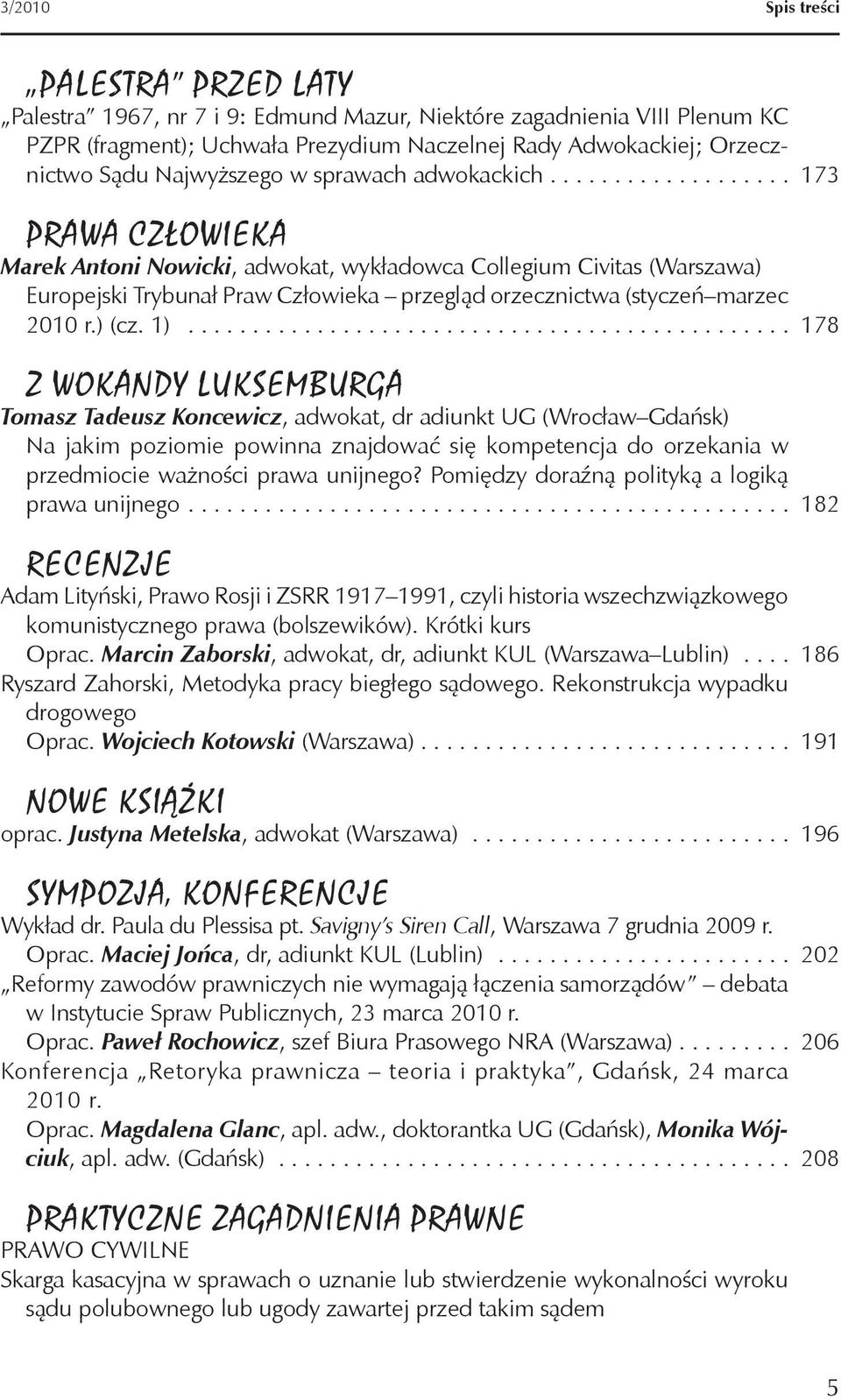 .................. 173 Prawa Człowieka Marek Antoni Nowicki, adwokat, wykładowca Collegium Civitas (Warszawa) Europejski Trybunał Praw Człowieka przegląd orzecznictwa (styczeń marzec 2010 r.) (cz. 1).