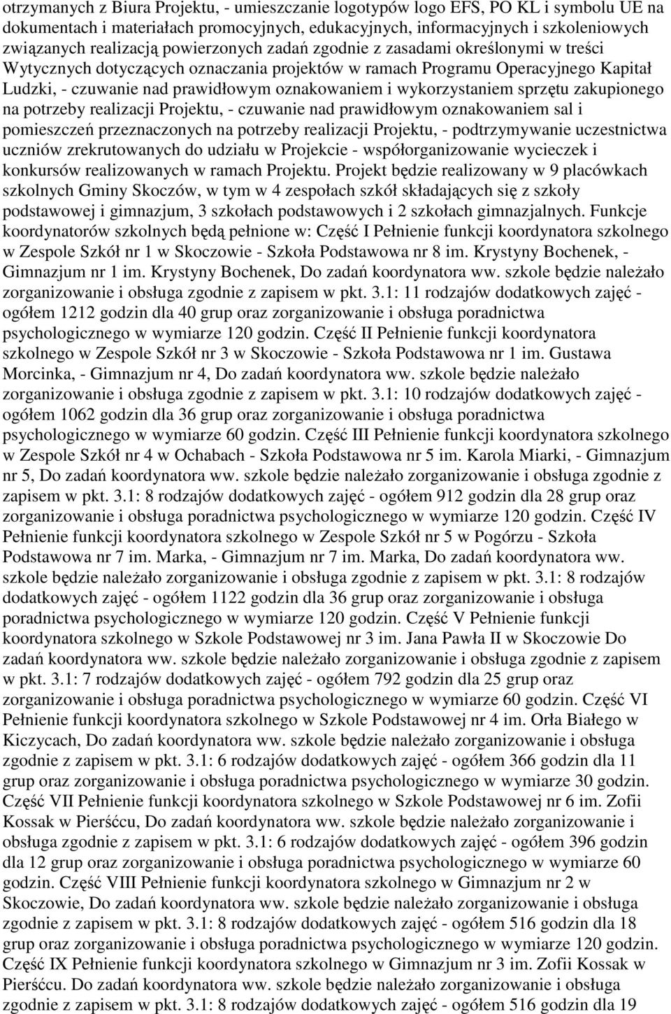 wykorzystaniem sprzętu zakupionego na potrzeby realizacji Projektu, - czuwanie nad prawidłowym oznakowaniem sal i pomieszczeń przeznaczonych na potrzeby realizacji Projektu, - podtrzymywanie