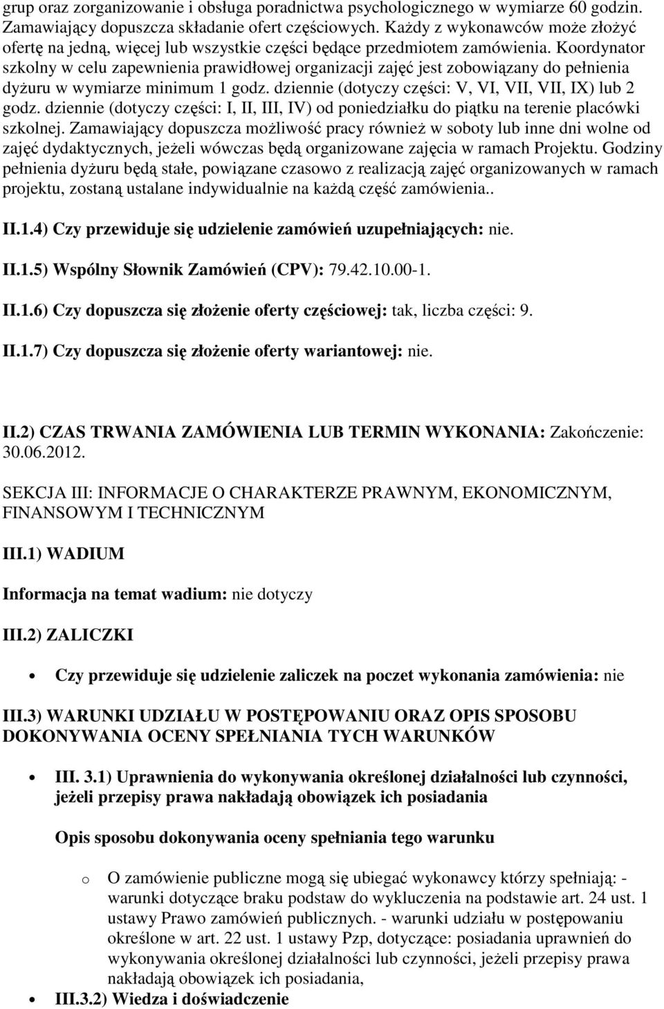 Koordynator szkolny w celu zapewnienia prawidłowej organizacji zajęć jest zobowiązany do pełnienia dyżuru w wymiarze minimum 1 godz. dziennie (dotyczy części: V, VI, VII, VII, IX) lub 2 godz.