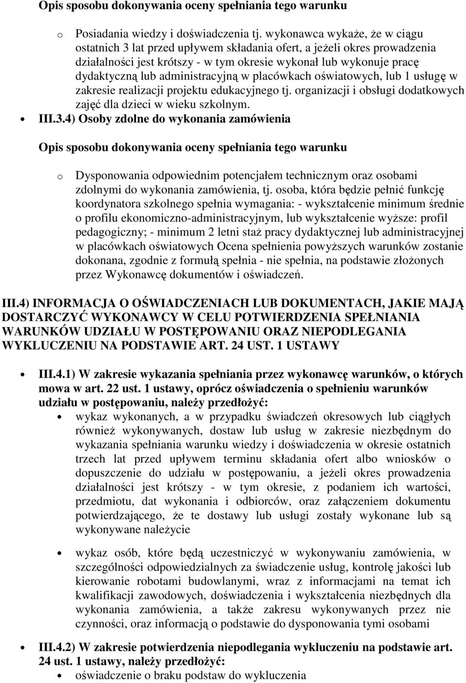 administracyjną w placówkach oświatowych, lub 1 usługę w zakresie realizacji projektu edukacyjnego tj. organizacji i obsługi dodatkowych zajęć dla dzieci w wieku szkolnym. III.3.