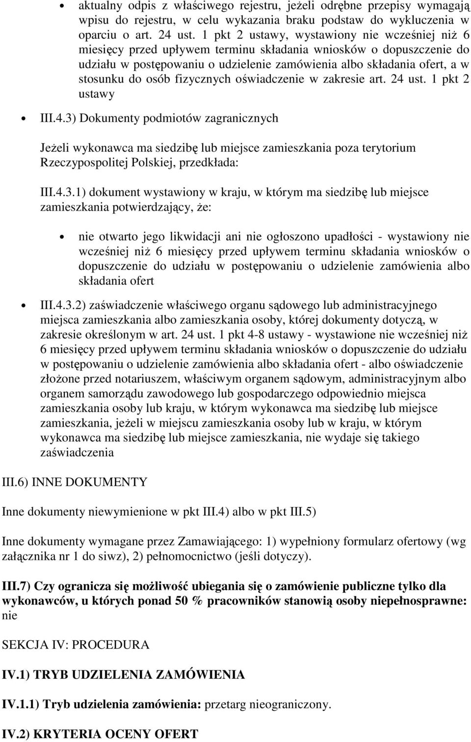 osób fizycznych oświadczenie w zakresie art. 24 ust. 1 pkt 2 ustawy III.4.3) Dokumenty podmiotów zagranicznych Jeżeli wykonawca ma siedzibę lub miejsce zamieszkania poza terytorium Rzeczypospolitej Polskiej, przedkłada: III.