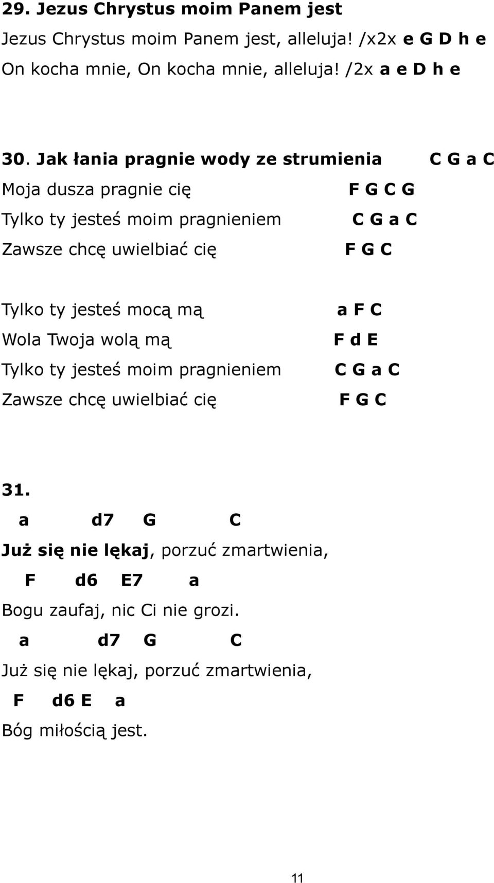 Tylko ty jesteś mocą mą Wola Twoja wolą mą Tylko ty jesteś moim pragnieniem Zawsze chcę uwielbiać cię a F C F d E C G a C F G C 31.