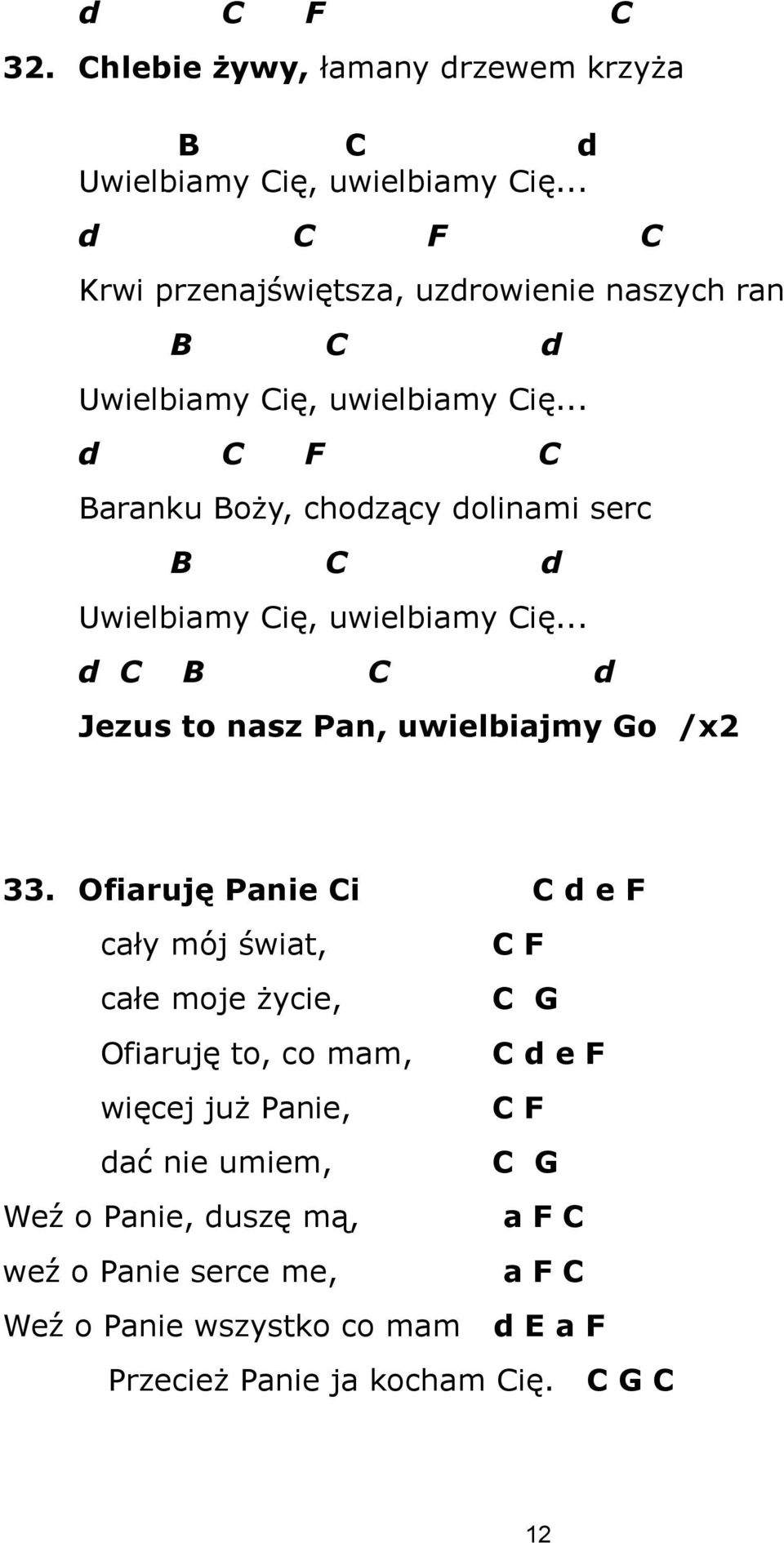 .. d C F C Baranku Boży, chodzący dolinami serc B C d Uwielbiamy Cię, uwielbiamy Cię... d C B C d Jezus to nasz Pan, uwielbiajmy Go /x2 33.