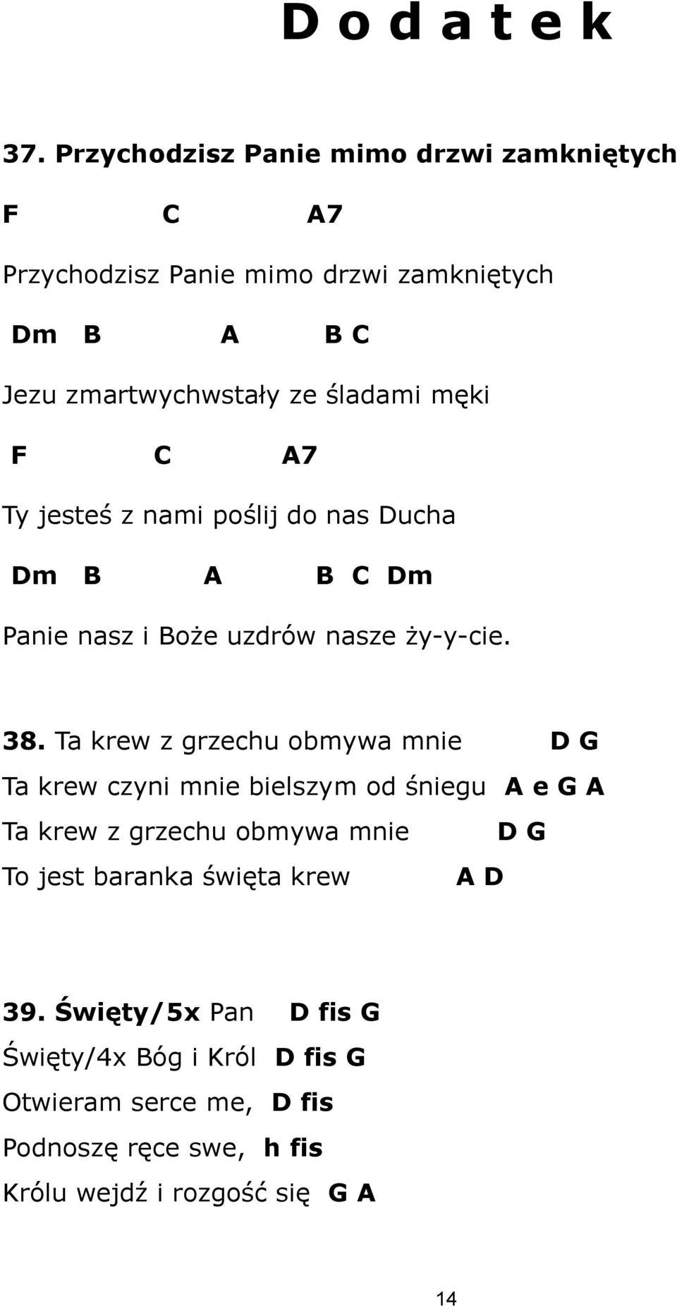 męki F C A7 Ty jesteś z nami poślij do nas Ducha Dm B A B C Dm Panie nasz i Boże uzdrów nasze ży-y-cie. 38.