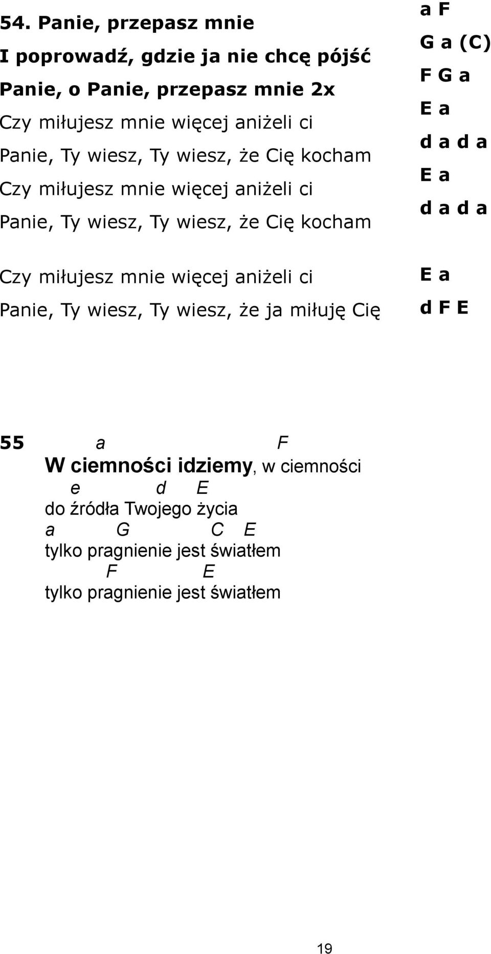 G a E a d a d a E a d a d a Czy miłujesz mnie więcej aniżeli ci Panie, Ty wiesz, Ty wiesz, że ja miłuję Cię E a d F E 55 a F W