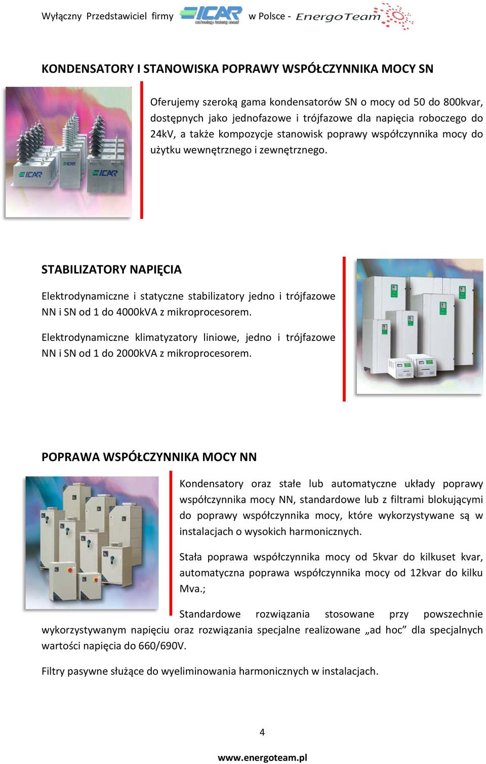 STABILIZATORY NAPIĘCIA Elektrodynamiczne i statyczne stabilizatory jedno i trójfazowe NN i SN od 1 do 4000kVA z mikroprocesorem.