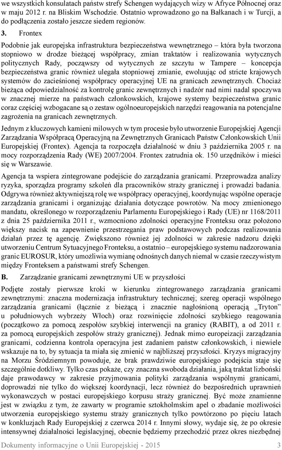 Frontex Podobnie jak europejska infrastruktura bezpieczeństwa wewnętrznego która była tworzona stopniowo w drodze bieżącej współpracy, zmian traktatów i realizowania wytycznych politycznych Rady,