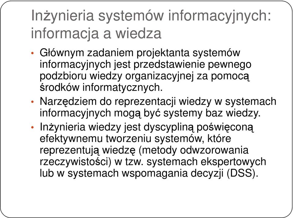 Narzędziem do reprezentacji wiedzy w systemach informacyjnych mogą być systemy baz wiedzy.