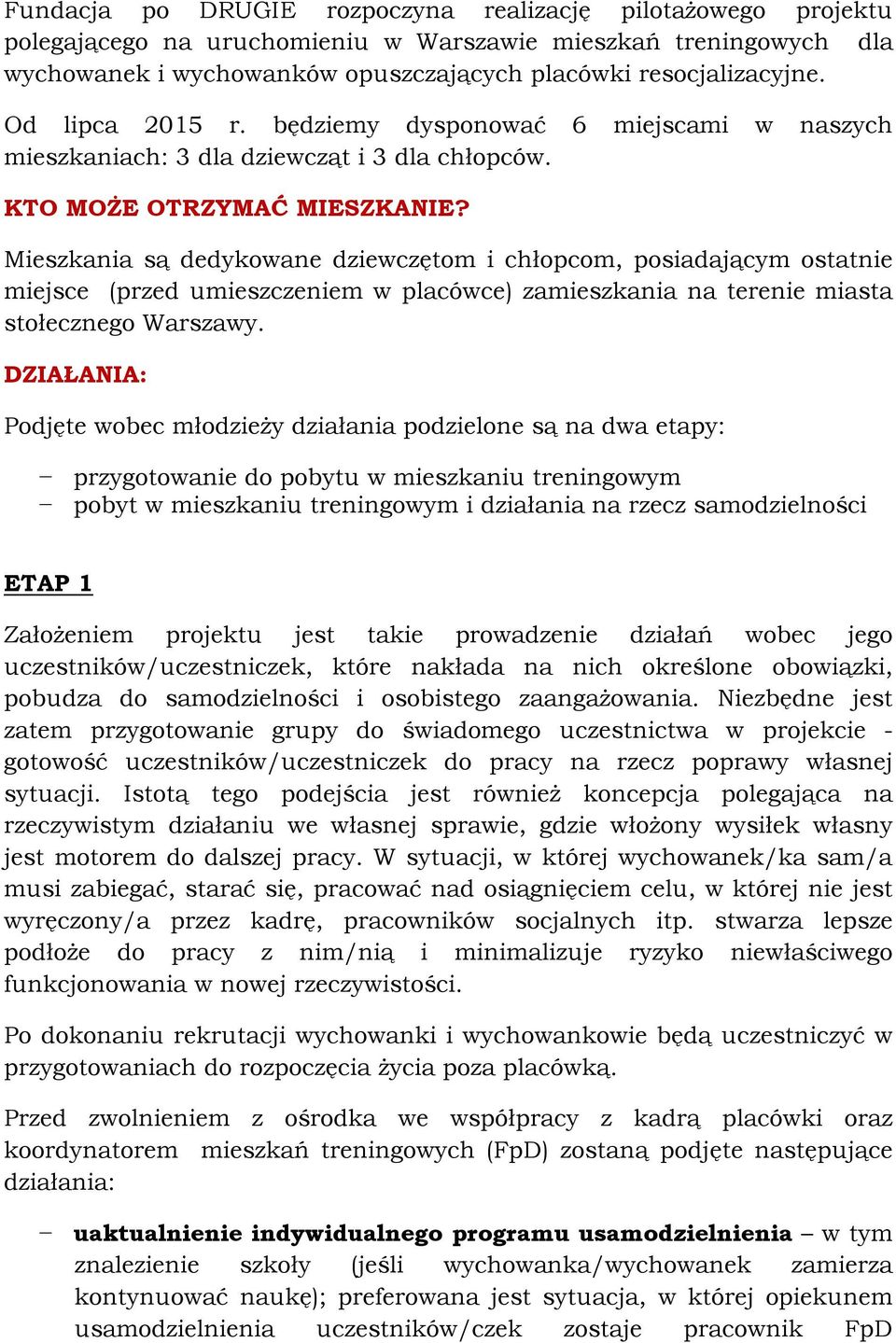 Mieszkania są dedykowane dziewczętom i chłopcom, posiadającym ostatnie miejsce (przed umieszczeniem w placówce) zamieszkania na terenie miasta stołecznego Warszawy.