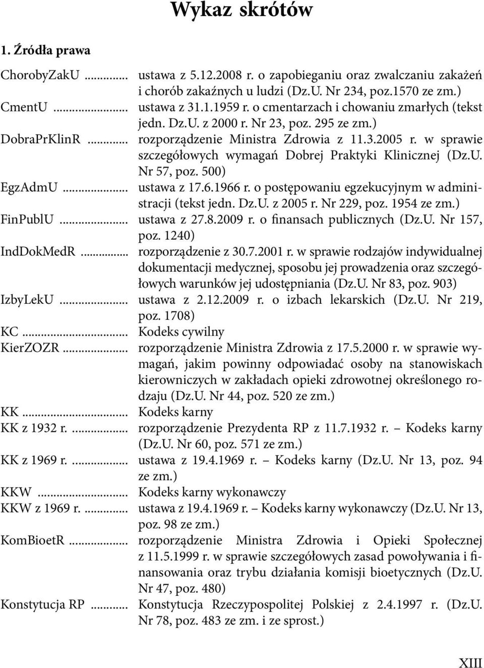 w sprawie szczegółowych wymagań Dobrej Praktyki Klinicznej (Dz.U. Nr 57, poz. 500) EgzAdmU... ustawa z 17.6.1966 r. o postępowaniu egzekucyjnym w administracji (tekst jedn. Dz.U. z 2005 r.