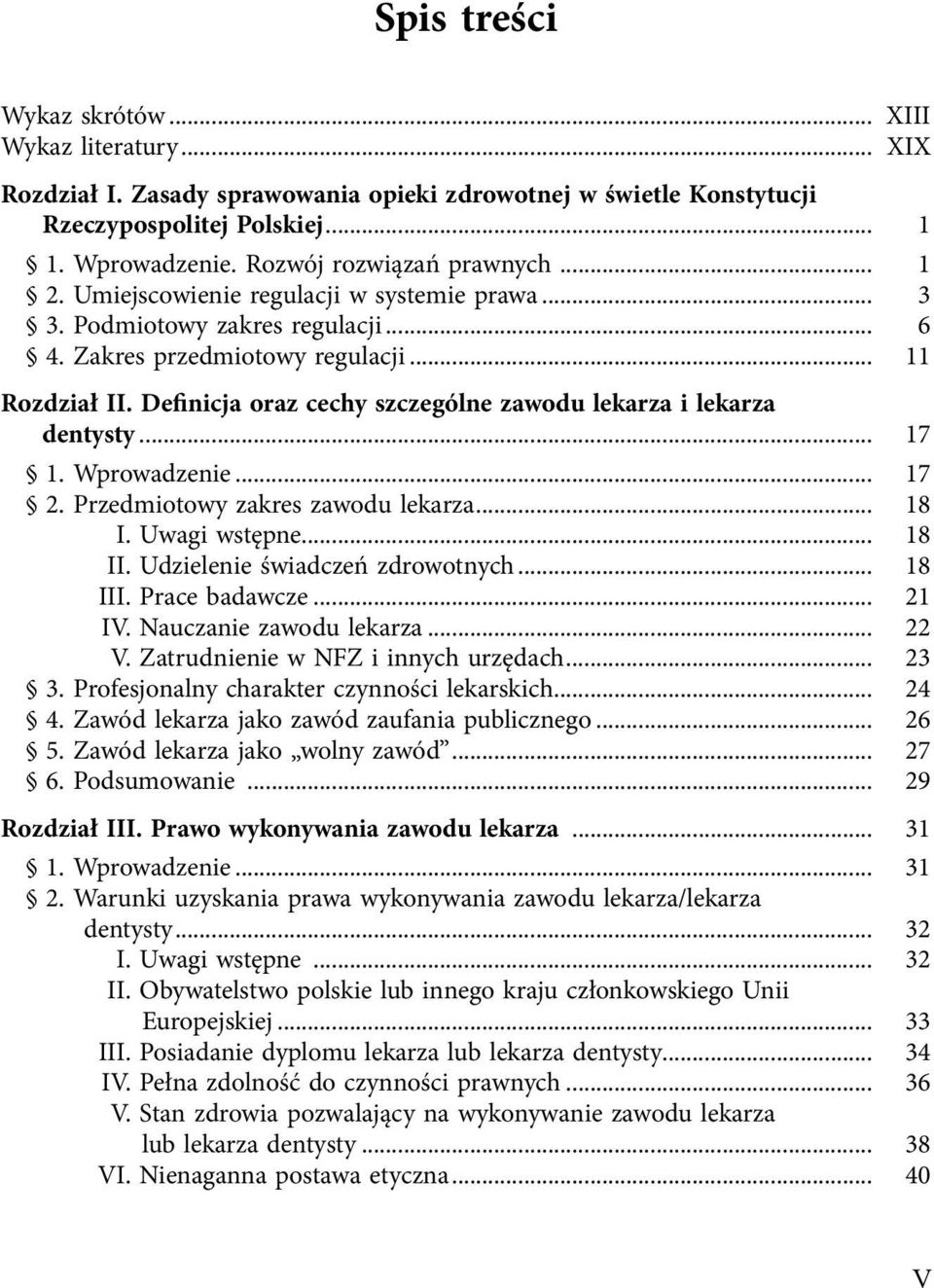 Deinicja oraz cechy szczególne zawodu lekarza i lekarza dentysty... 17 1. Wprowadzenie... 17 2. Przedmiotowy zakres zawodu lekarza... 18 I. Uwagi wstępne... 18 II. Udzielenie świadczeń zdrowotnych.