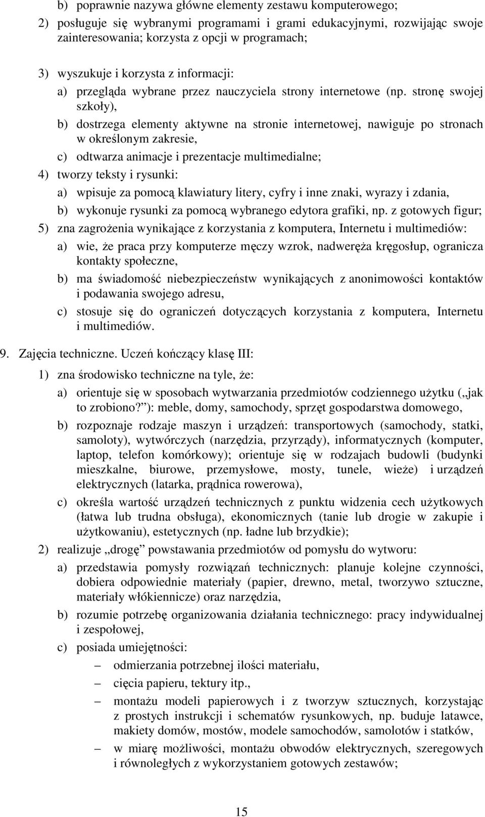 stronę swojej szkoły), b) dostrzega elementy aktywne na stronie internetowej, nawiguje po stronach w określonym zakresie, c) odtwarza animacje i prezentacje multimedialne; 4) tworzy teksty i rysunki: