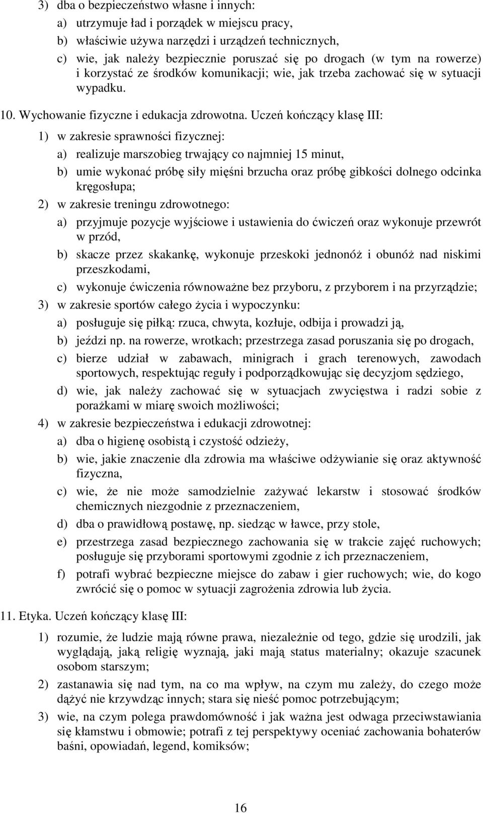 Uczeń kończący klasę III: 1) w zakresie sprawności fizycznej: a) realizuje marszobieg trwający co najmniej 15 minut, b) umie wykonać próbę siły mięśni brzucha oraz próbę gibkości dolnego odcinka