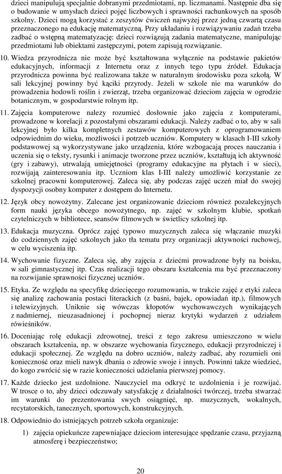 Przy układaniu i rozwiązywaniu zadań trzeba zadbać o wstępną matematyzację: dzieci rozwiązują zadania matematyczne, manipulując przedmiotami lub obiektami zastępczymi, potem zapisują rozwiązanie. 10.