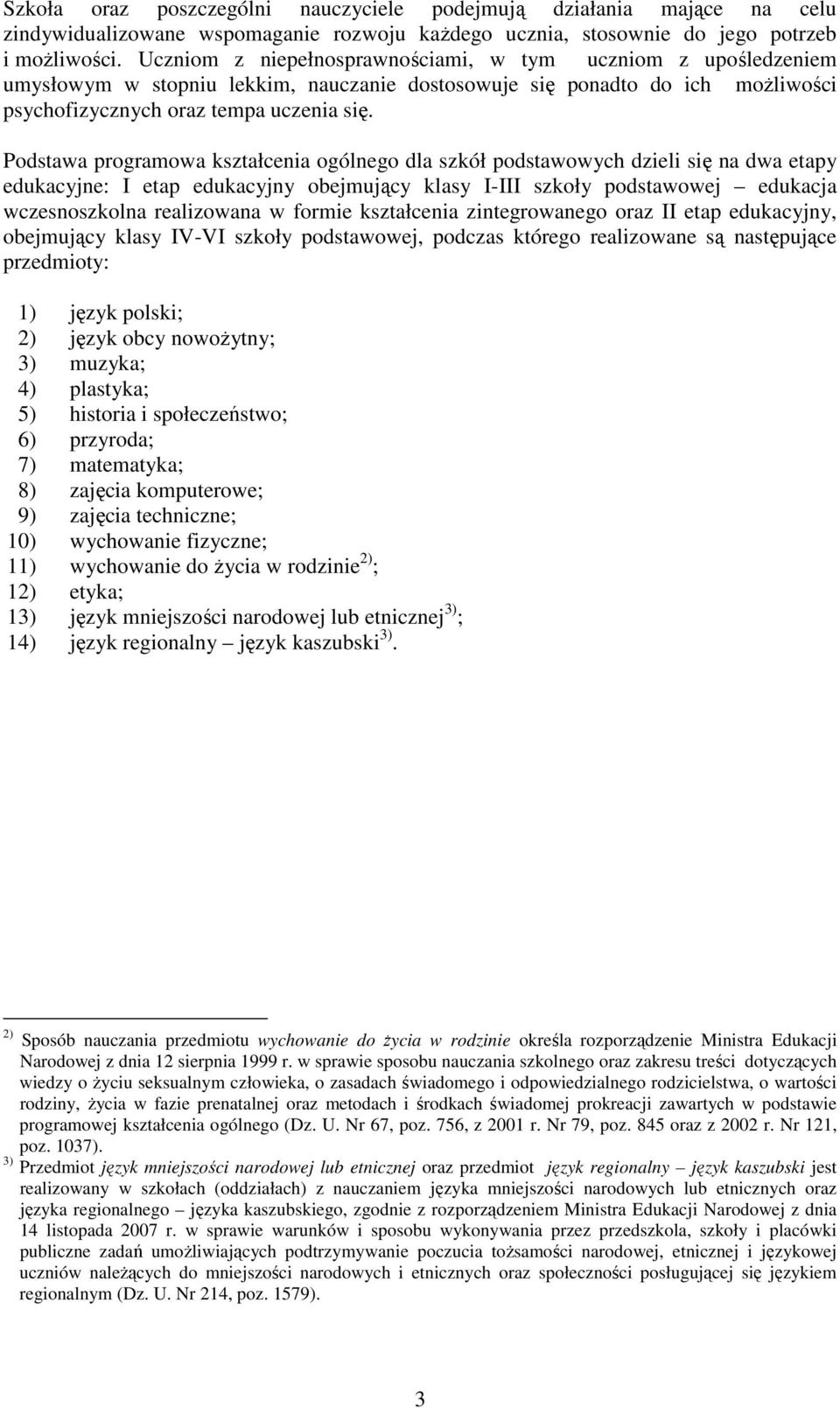 Podstawa programowa kształcenia ogólnego dla szkół podstawowych dzieli się na dwa etapy edukacyjne: I etap edukacyjny obejmujący klasy I-III szkoły podstawowej edukacja wczesnoszkolna realizowana w