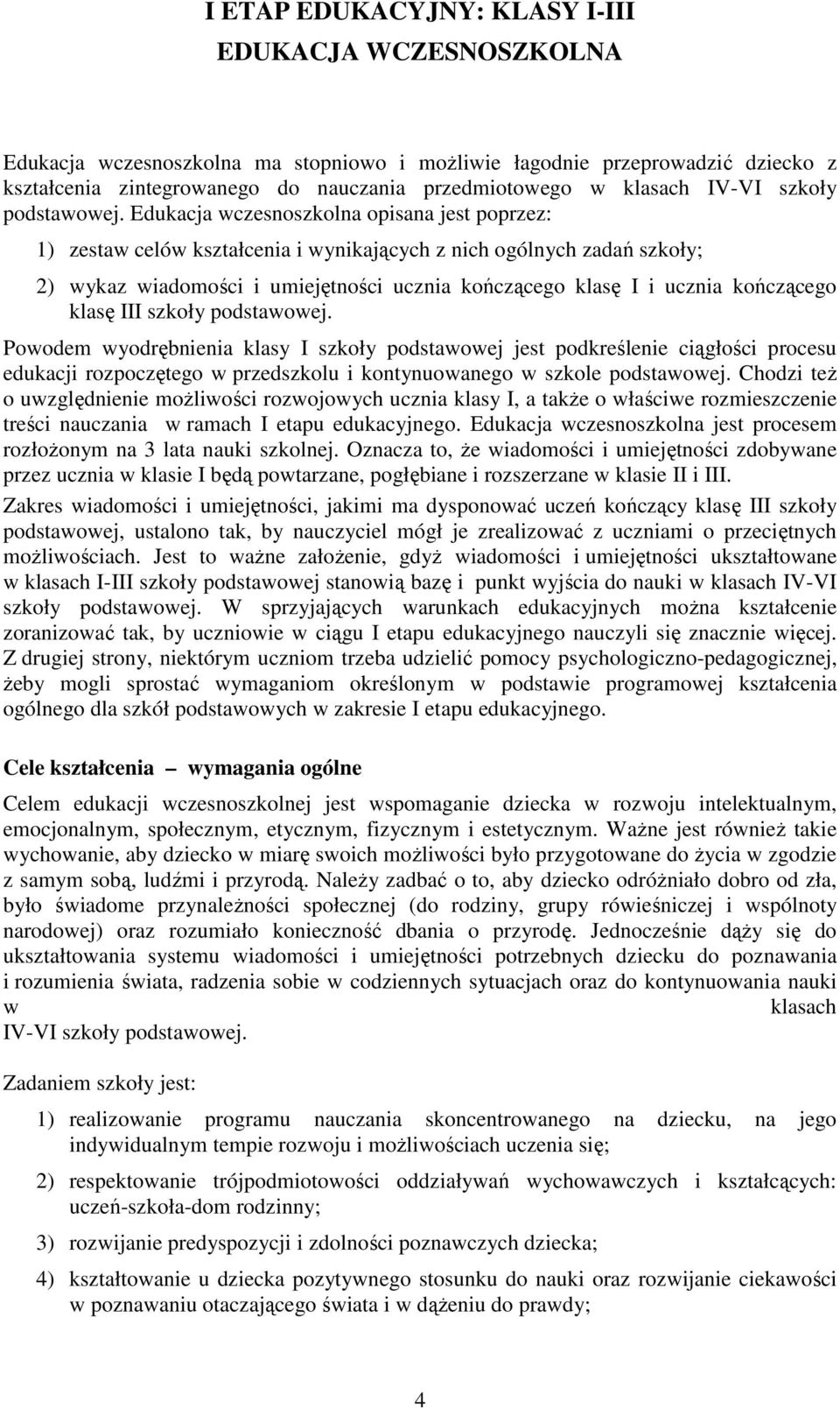 Edukacja wczesnoszkolna opisana jest poprzez: 1) zestaw celów kształcenia i wynikających z nich ogólnych zadań szkoły; 2) wykaz wiadomości i umiejętności ucznia kończącego klasę I i ucznia kończącego