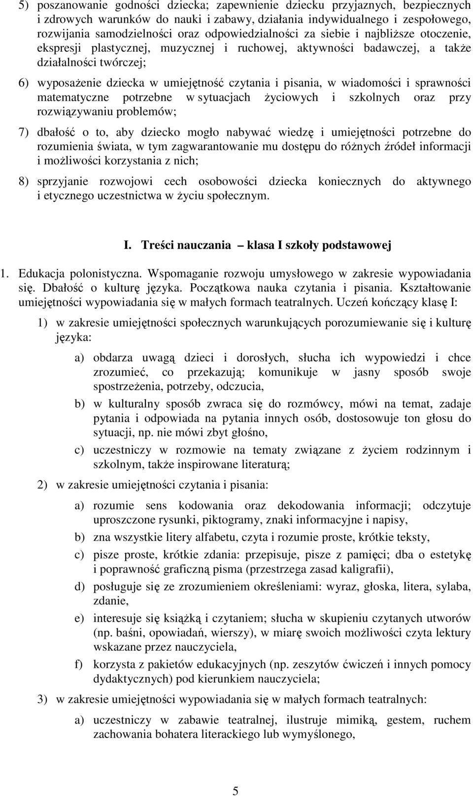 pisania, w wiadomości i sprawności matematyczne potrzebne w sytuacjach Ŝyciowych i szkolnych oraz przy rozwiązywaniu problemów; 7) dbałość o to, aby dziecko mogło nabywać wiedzę i umiejętności