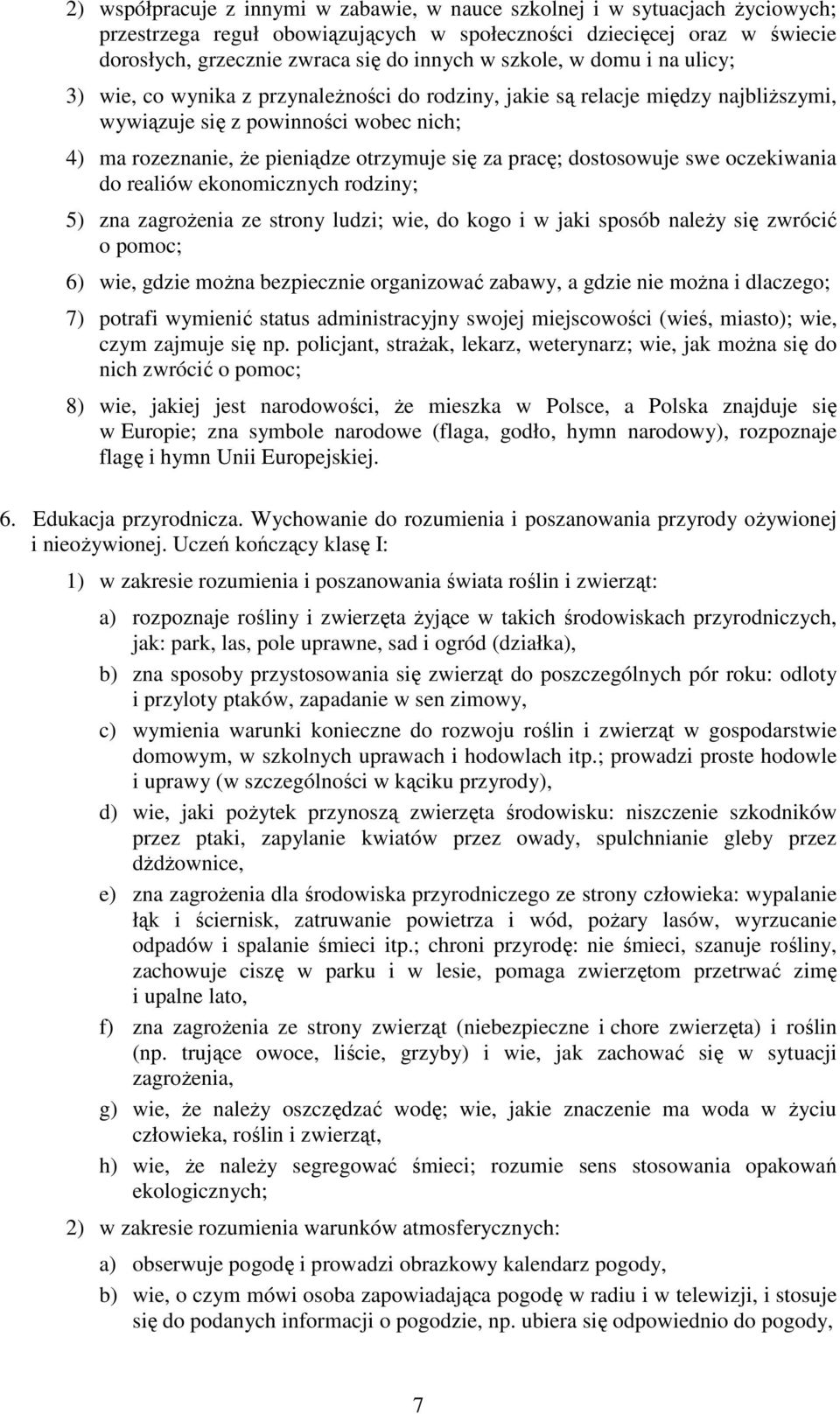 pracę; dostosowuje swe oczekiwania do realiów ekonomicznych rodziny; 5) zna zagroŝenia ze strony ludzi; wie, do kogo i w jaki sposób naleŝy się zwrócić o pomoc; 6) wie, gdzie moŝna bezpiecznie