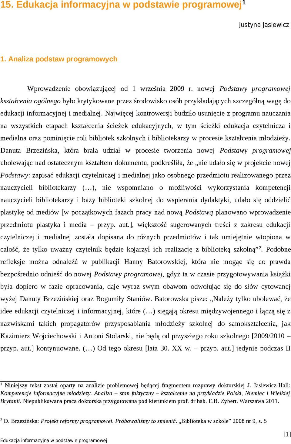 Najwięcej kontrowersji budziło usunięcie z programu nauczania na wszystkich etapach kształcenia ścieżek edukacyjnych, w tym ścieżki edukacja czytelnicza i medialna oraz pominięcie roli bibliotek