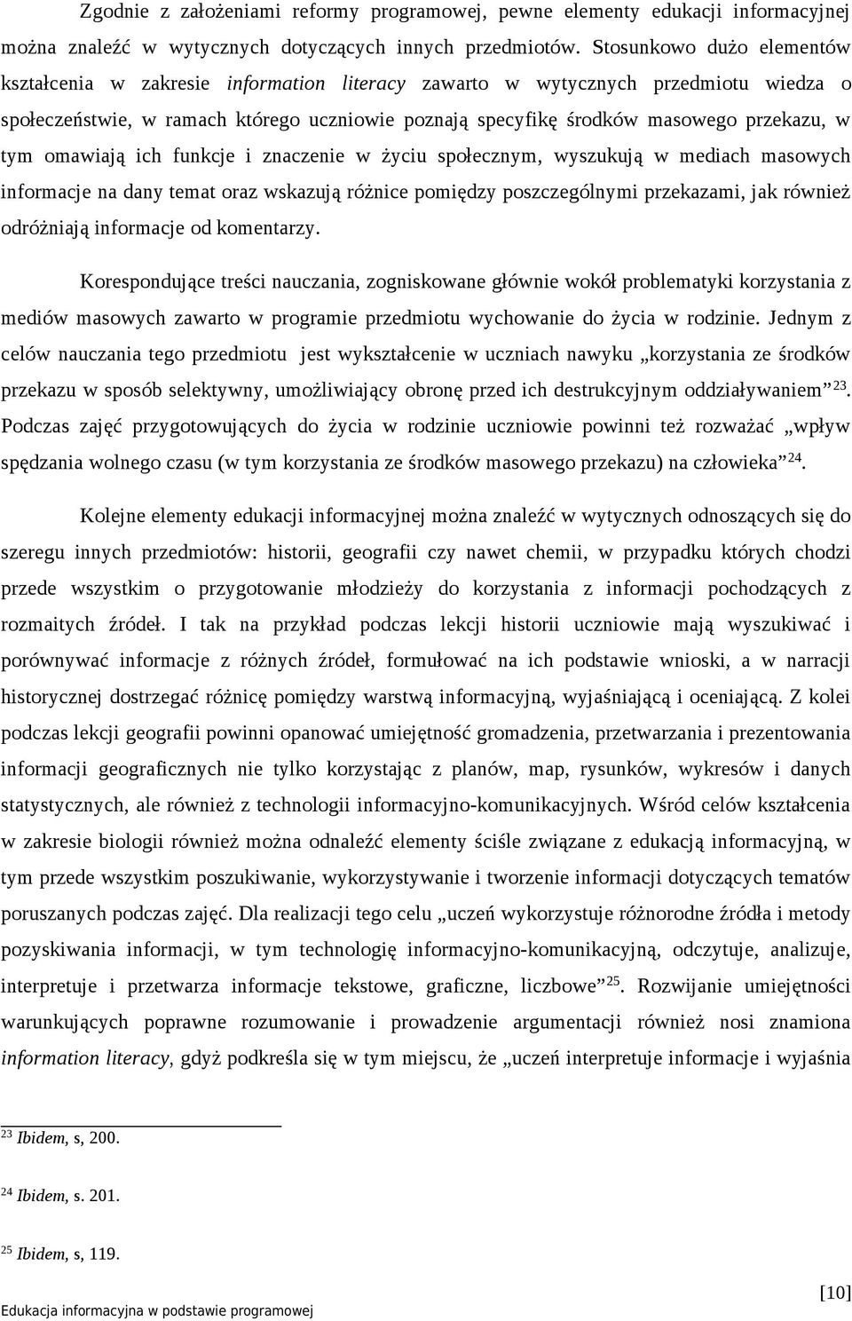 w tym omawiają ich funkcje i znaczenie w życiu społecznym, wyszukują w mediach masowych informacje na dany temat oraz wskazują różnice pomiędzy poszczególnymi przekazami, jak również odróżniają