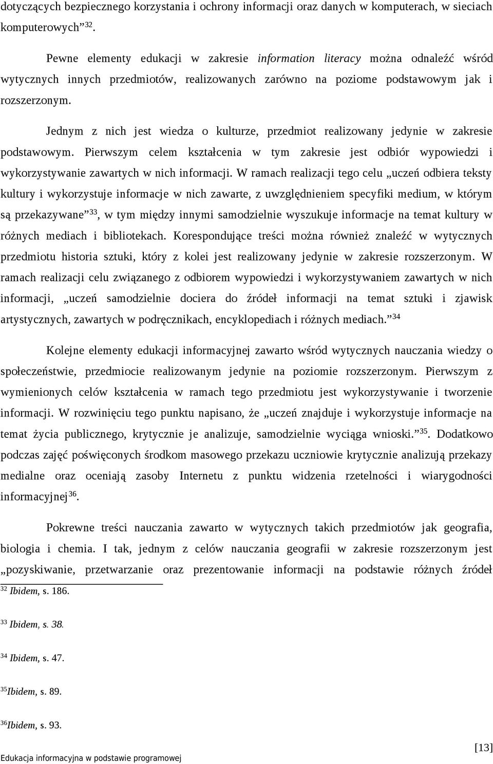 Jednym z nich jest wiedza o kulturze, przedmiot realizowany jedynie w zakresie podstawowym.