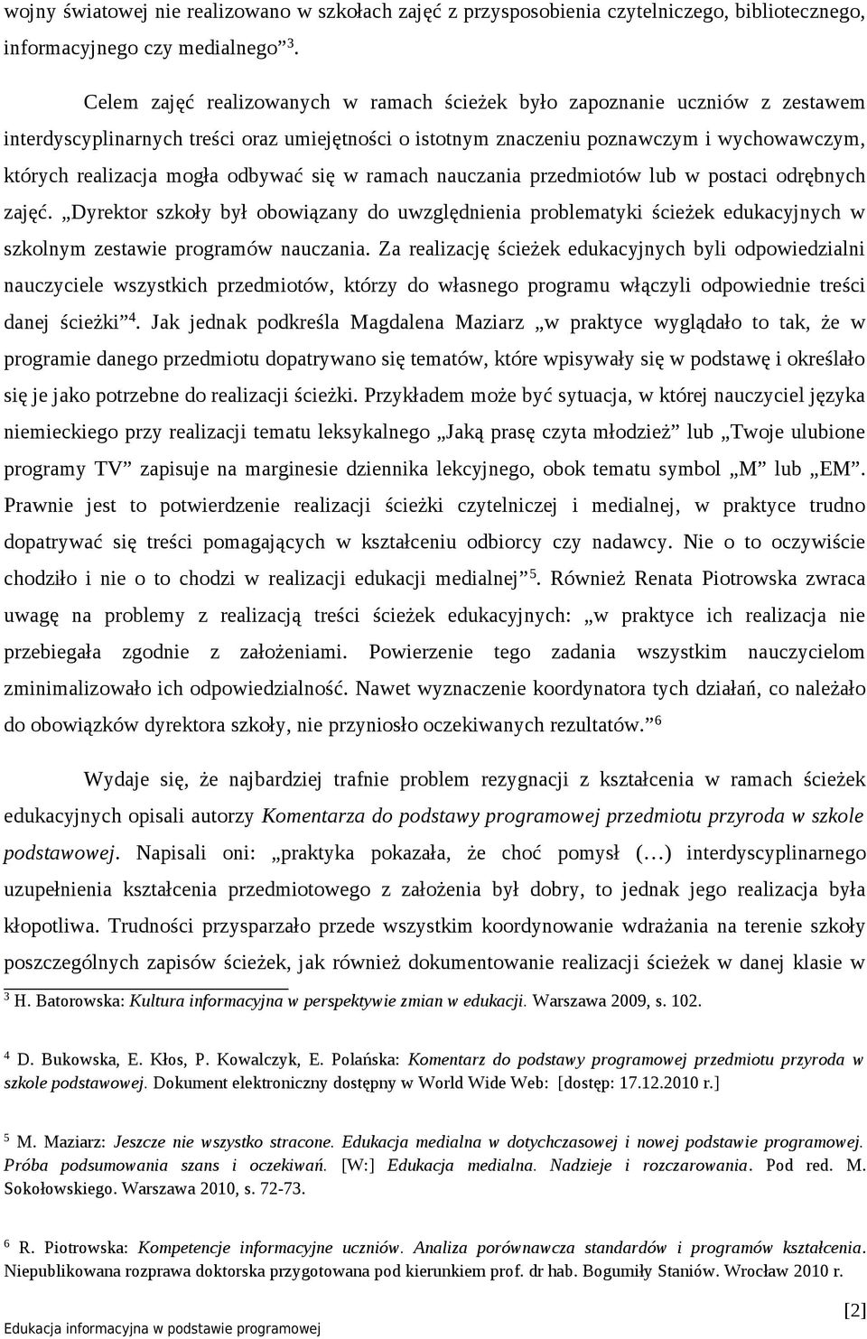 odbywać się w ramach nauczania przedmiotów lub w postaci odrębnych zajęć. Dyrektor szkoły był obowiązany do uwzględnienia problematyki ścieżek edukacyjnych w szkolnym zestawie programów nauczania.