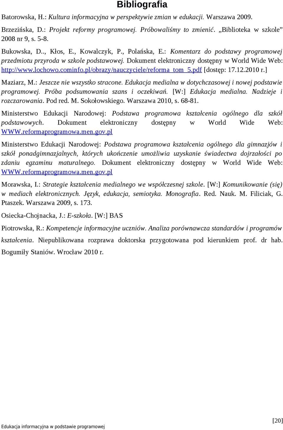 Dokument elektroniczny dostępny w World Wide Web: http://www.lochowo.cominfo.pl/obrazy/nauczyciele/reforma_tom_5.pdf [dostęp: 17.12.2010 r.] Maziarz, M.: Jeszcze nie wszystko stracone.