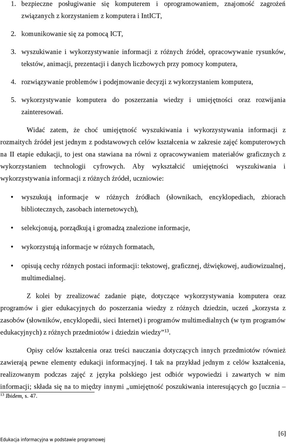 rozwiązywanie problemów i podejmowanie decyzji z wykorzystaniem komputera, 5. wykorzystywanie komputera do poszerzania wiedzy i umiejętności oraz rozwijania zainteresowań.