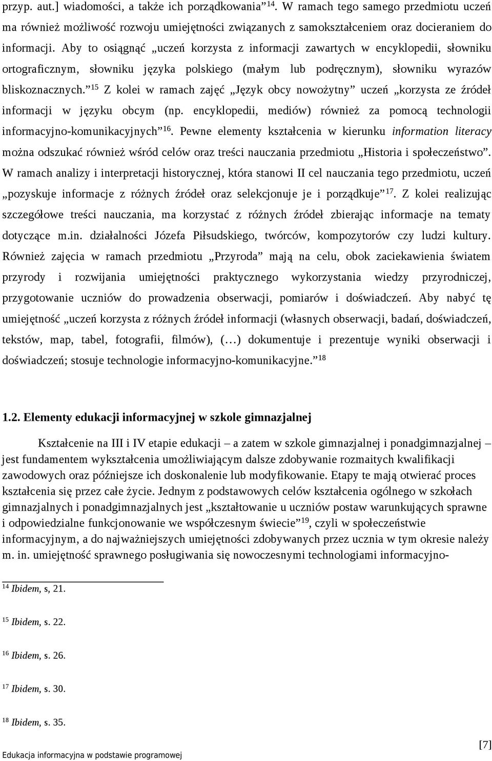 15 Z kolei w ramach zajęć Język obcy nowożytny uczeń korzysta ze źródeł informacji w języku obcym (np. encyklopedii, mediów) również za pomocą technologii informacyjno-komunikacyjnych 16.