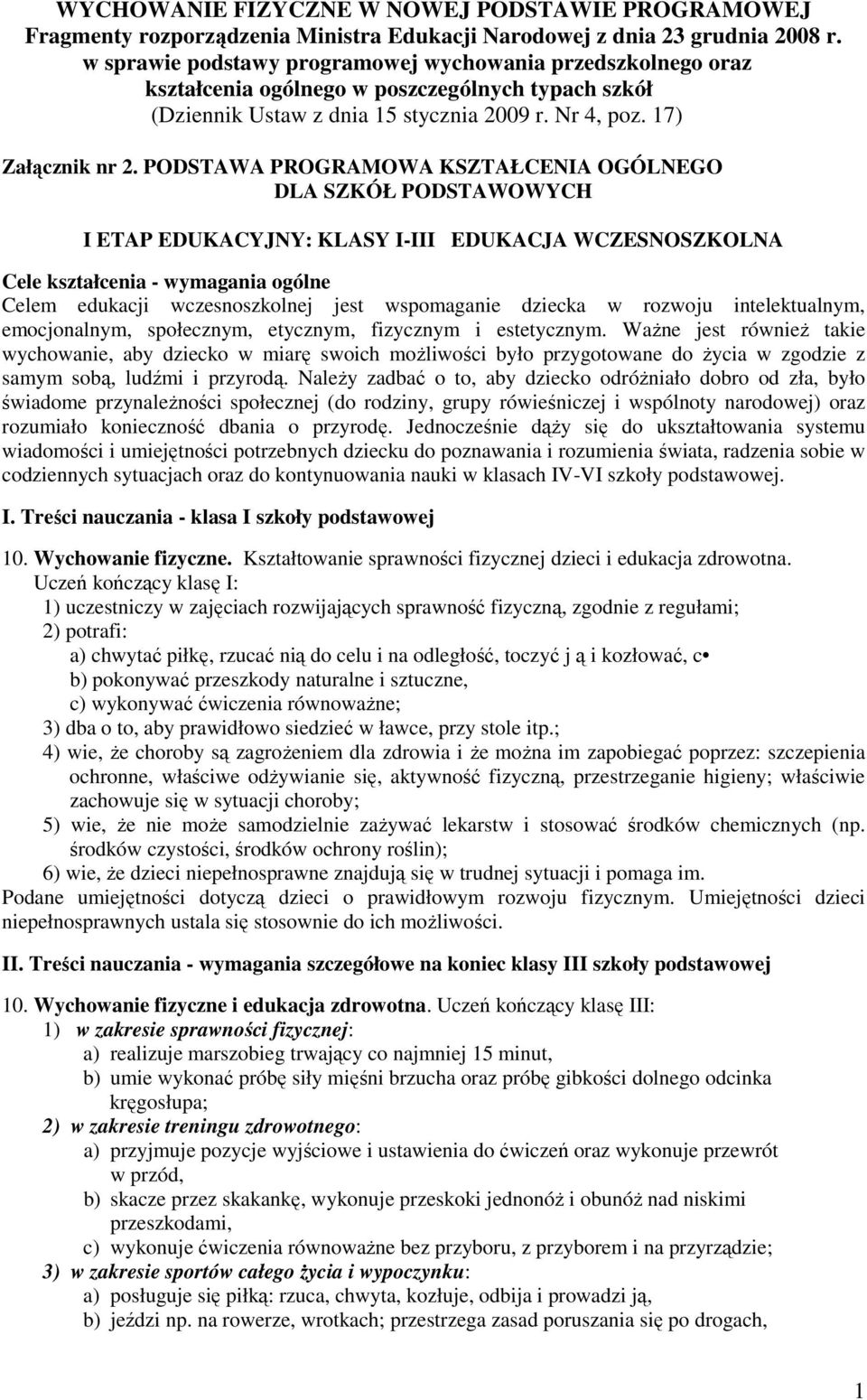 PODSTAWA PROGRAMOWA KSZTAŁCENIA OGÓLNEGO DLA SZKÓŁ PODSTAWOWYCH I ETAP EDUKACYJNY: KLASY I-III EDUKACJA WCZESNOSZKOLNA Cele kształcenia - wymagania ogólne Celem edukacji wczesnoszkolnej jest