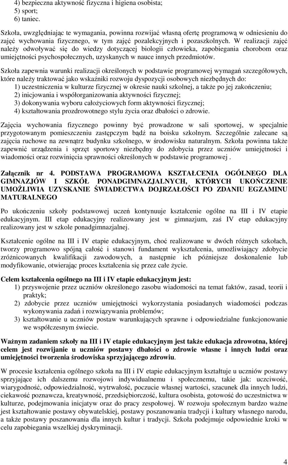 W realizacji zajęć naleŝy odwoływać się do wiedzy dotyczącej biologii człowieka, zapobiegania chorobom oraz umiejętności psychospołecznych, uzyskanych w nauce innych przedmiotów.