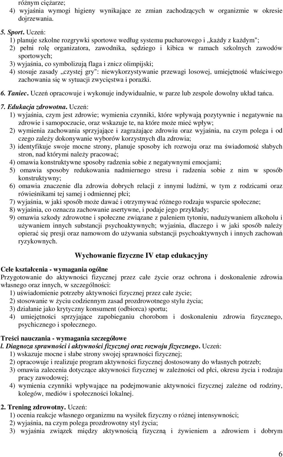 co symbolizują flaga i znicz olimpijski; 4) stosuje zasady czystej gry": niewykorzystywanie przewagi losowej, umiejętność właściwego zachowania się w sytuacji zwycięstwa i poraŝki. 6. Taniec.