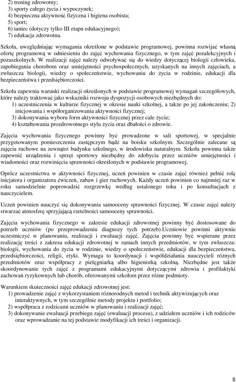 W realizacji zajęć naleŝy odwoływać się do wiedzy dotyczącej biologii człowieka, zapobiegania chorobom oraz umiejętności psychospołecznych, uzyskanych na innych zajęciach, a zwłaszcza biologii,