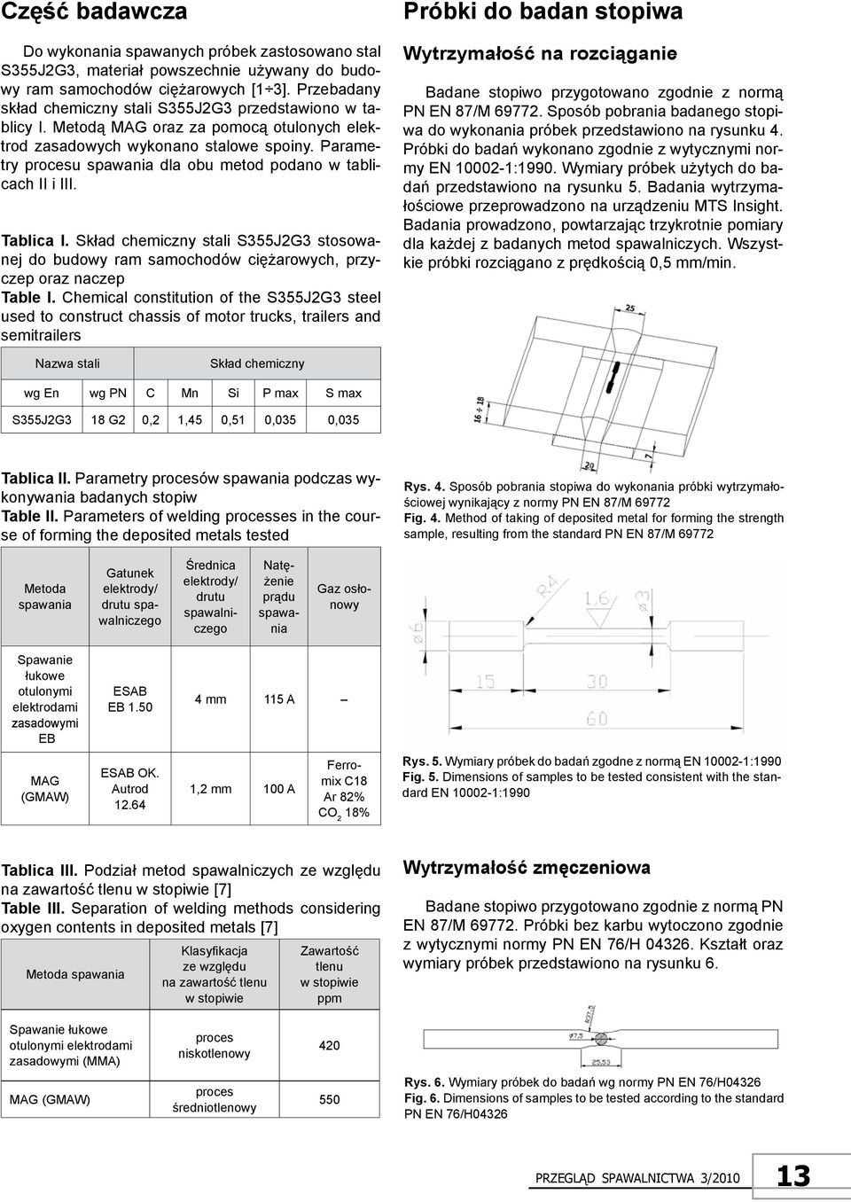 Parametry procesu spawania dla obu metod podano w tablicach II i III. Tablica I. Skład chemiczny stali S355J2G3 stosowanej do budowy ram samochodów ciężarowych, przyczep oraz naczep Table I.
