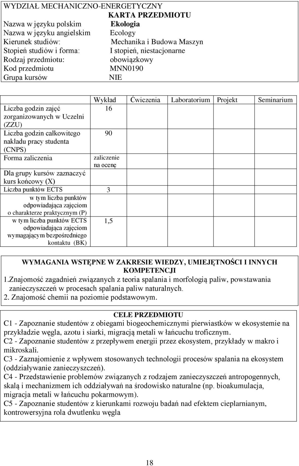 zaliczenia Wykład Ćwiczenia Laboratorium Projekt Seminarium 16 90 zaliczenie na ocenę Dla grupy kursów zaznaczyć kurs końcowy (X) Liczba punktów ECTS 3 w tym liczba punktów o charakterze praktycznym