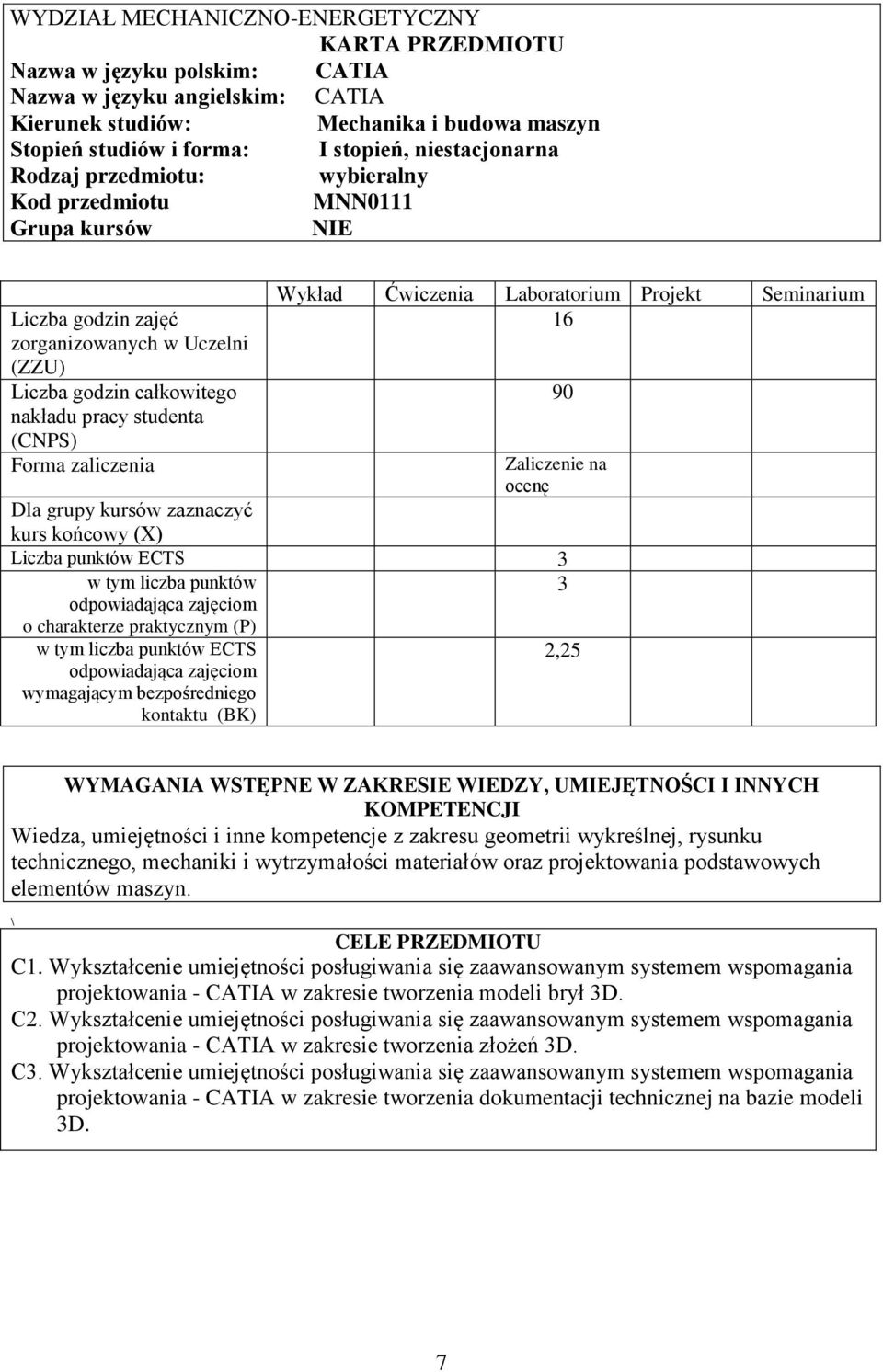 zaliczenia Wykład Ćwiczenia Laboratorium Projekt Seminarium 16 90 Zaliczenie na ocenę Dla grupy kursów zaznaczyć kurs końcowy (X) Liczba punktów ECTS 3 w tym liczba punktów o charakterze praktycznym