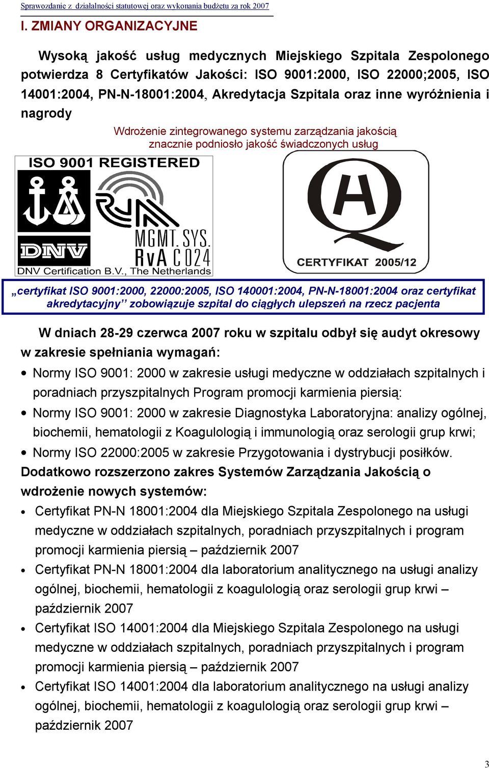 PN-N-18001:2004 oraz certyfikat akredytacyjny zobowiązuje szpital do ciągłych ulepszeń na rzecz pacjenta W dniach 28-29 czerwca 2007 roku w szpitalu odbył się audyt okresowy w zakresie spełniania