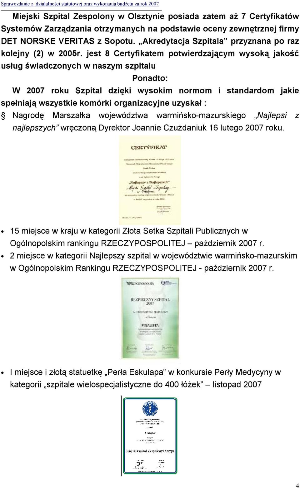 jest 8 Certyfikatem potwierdzającym wysoką jakość usług świadczonych w naszym szpitalu Ponadto: W 2007 roku Szpital dzięki wysokim normom i standardom jakie spełniają wszystkie komórki organizacyjne