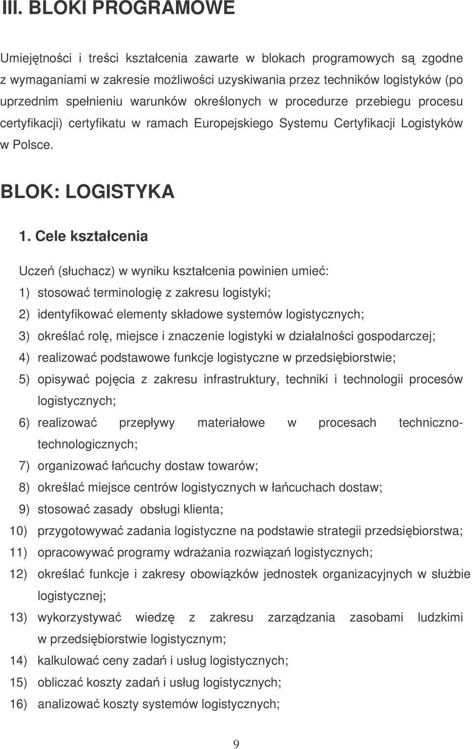 Cele kształcenia Ucze (słuchacz) w wyniku kształcenia powinien umie: 1) stosowa terminologi z zakresu logistyki; 2) identyfikowa elementy składowe systemów logistycznych; 3) okrela rol, miejsce i