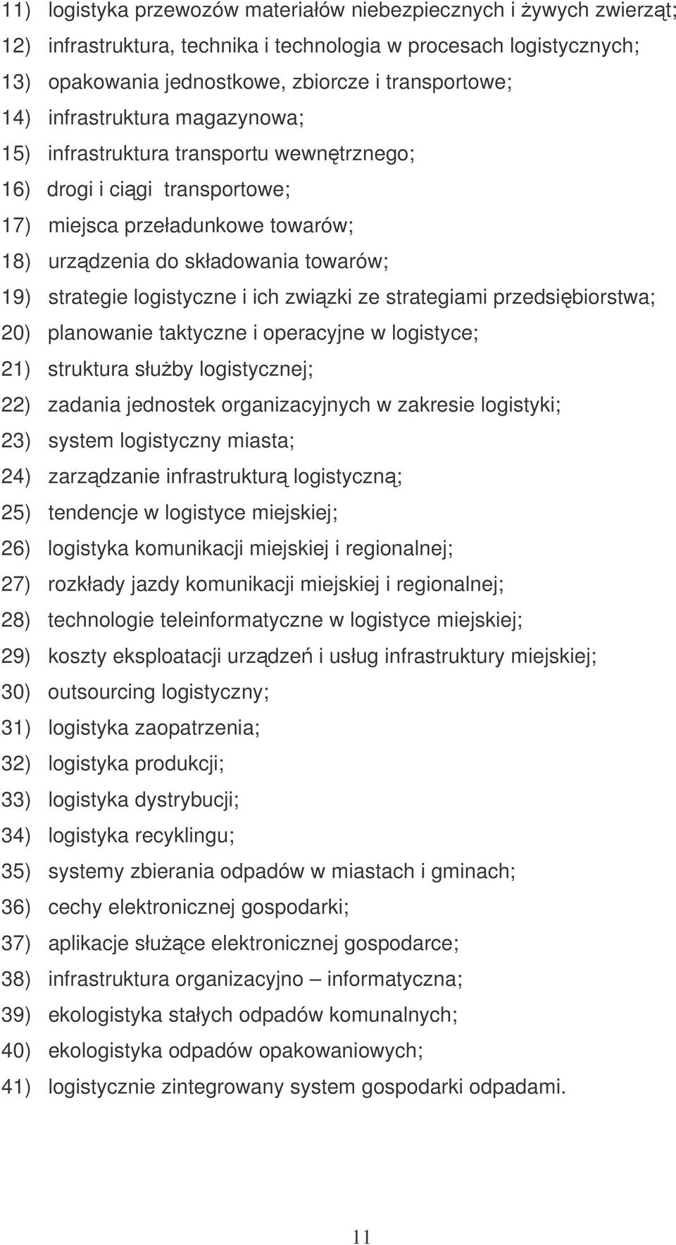 i ich zwizki ze strategiami przedsibiorstwa; 20) planowanie taktyczne i operacyjne w logistyce; 21) struktura słuby logistycznej; 22) zadania jednostek organizacyjnych w zakresie logistyki; 23)