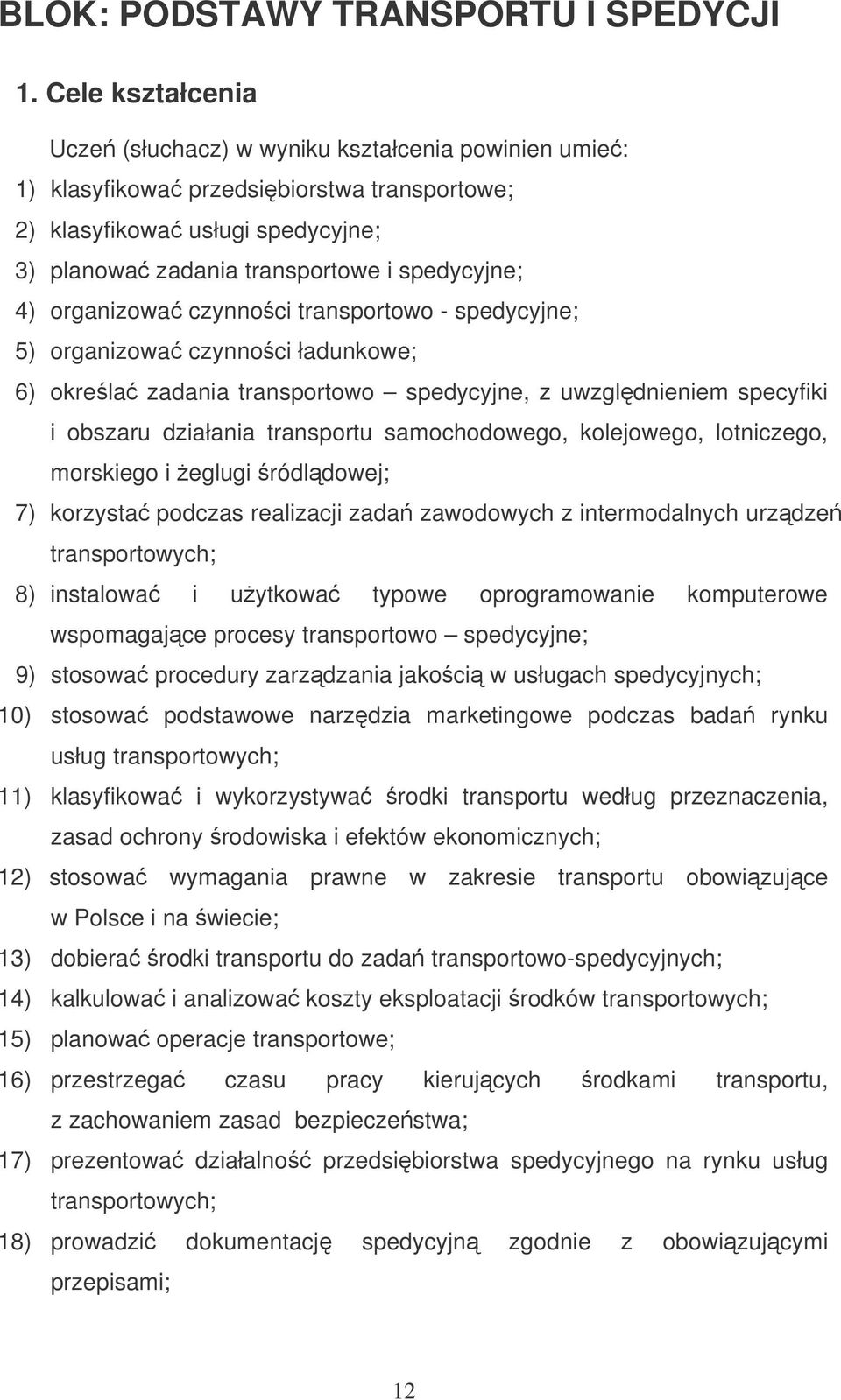 organizowa czynnoci transportowo - spedycyjne; 5) organizowa czynnoci ładunkowe; 6) okrela zadania transportowo spedycyjne, z uwzgldnieniem specyfiki i obszaru działania transportu samochodowego,