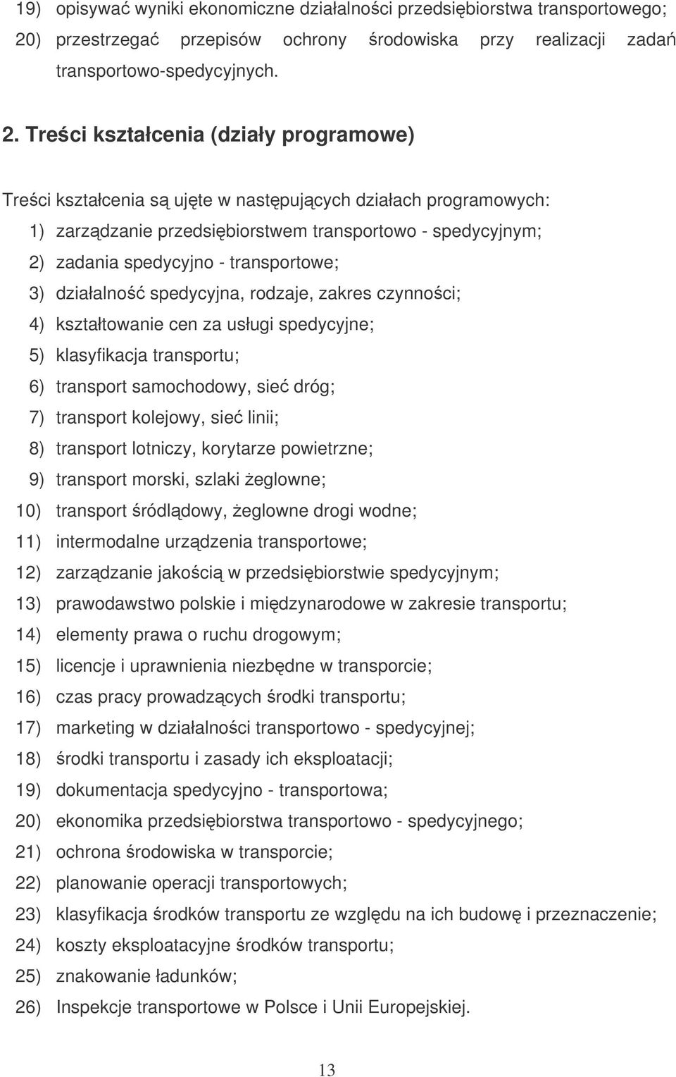 Treci kształcenia (działy programowe) Treci kształcenia s ujte w nastpujcych działach programowych: 1) zarzdzanie przedsibiorstwem transportowo - spedycyjnym; 2) zadania spedycyjno - transportowe; 3)