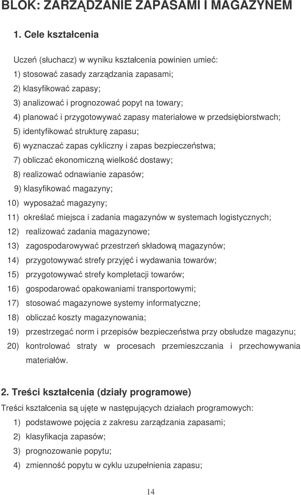 zapasy materiałowe w przedsibiorstwach; 5) identyfikowa struktur zapasu; 6) wyznacza zapas cykliczny i zapas bezpieczestwa; 7) oblicza ekonomiczn wielko dostawy; 8) realizowa odnawianie zapasów; 9)