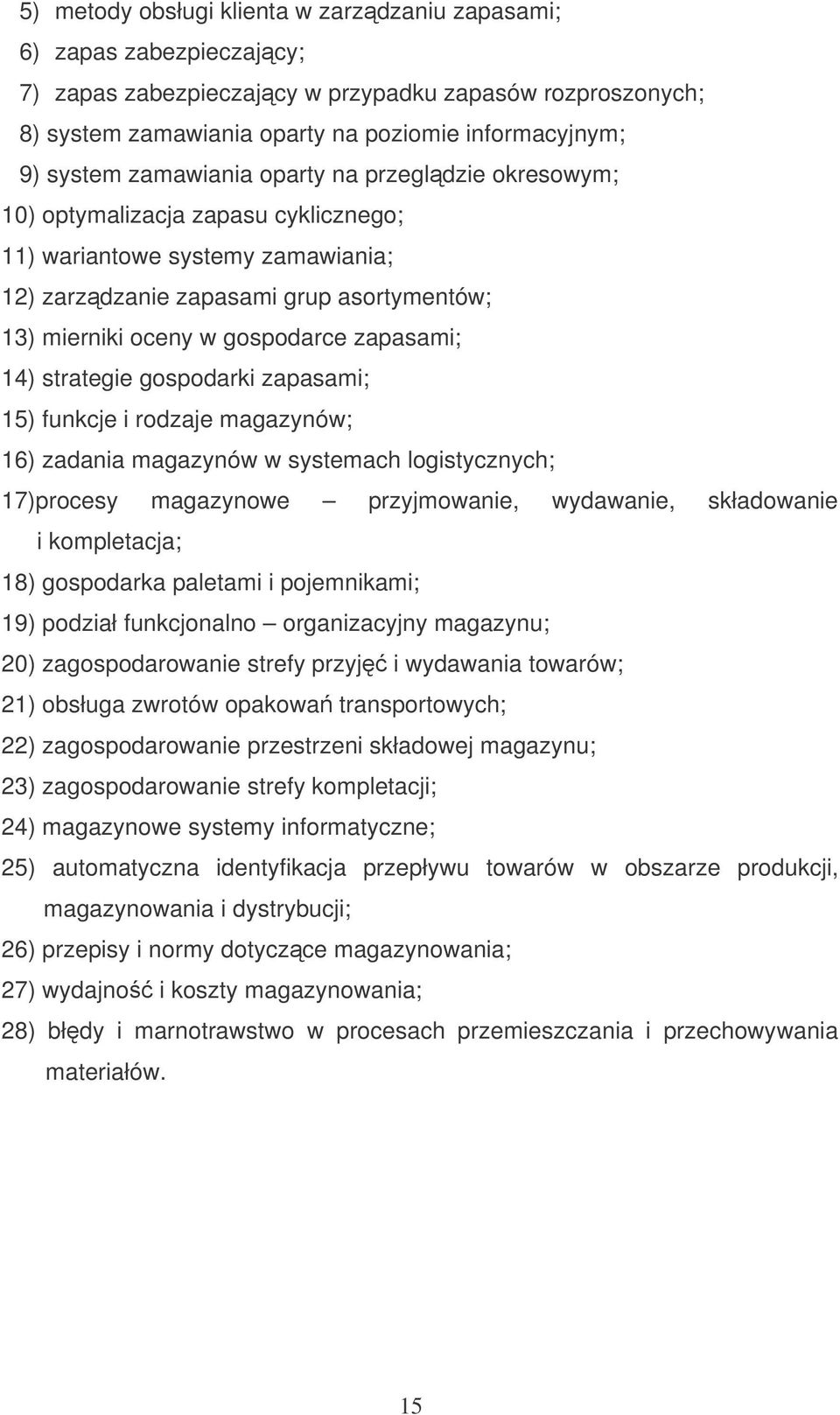 zapasami; 14) strategie gospodarki zapasami; 15) funkcje i rodzaje magazynów; 16) zadania magazynów w systemach logistycznych; 17)procesy magazynowe przyjmowanie, wydawanie, składowanie i