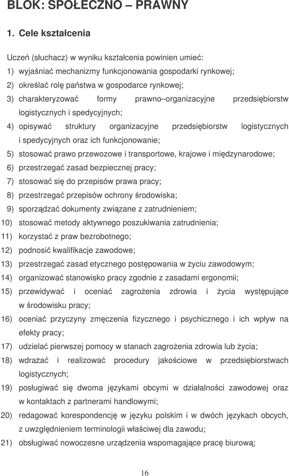 prawno organizacyjne przedsibiorstw logistycznych i spedycyjnych; 4) opisywa struktury organizacyjne przedsibiorstw logistycznych i spedycyjnych oraz ich funkcjonowanie; 5) stosowa prawo przewozowe i