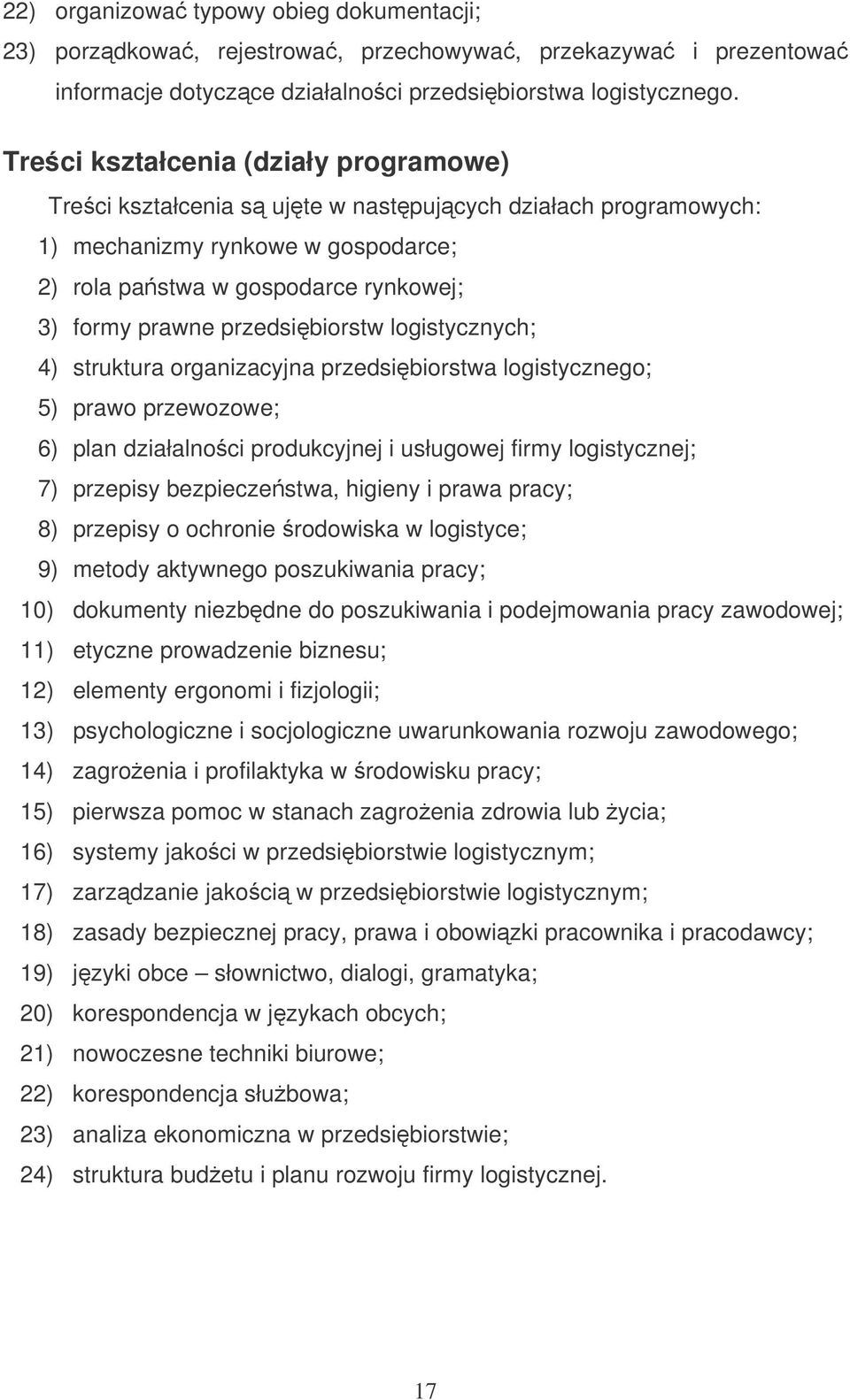 przedsibiorstw logistycznych; 4) struktura organizacyjna przedsibiorstwa logistycznego; 5) prawo przewozowe; 6) plan działalnoci produkcyjnej i usługowej firmy logistycznej; 7) przepisy